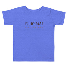 Load image into Gallery viewer, Toddler Short Sleeve Tee &quot;E HO MAI&quot; / Front &amp; Back Printing
