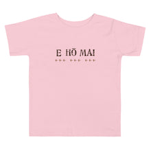 Load image into Gallery viewer, Toddler Short Sleeve Tee &quot;E HO MAI&quot; / Front &amp; Back Printing
