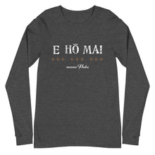 Load image into Gallery viewer, Unisex Long Sleeve T-shirt  E HO MAI for &quot;mana Hula&quot;
